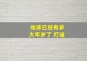 地球已经有多大年岁了 灯谜